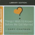 Cover Art for 9781609812195, Things I Wish I'd Known Before We Got Married: Library Edition by Gary Chapman