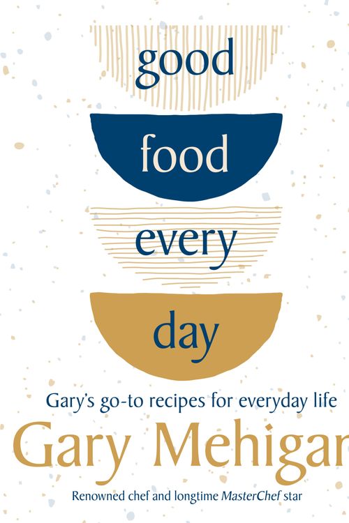 Cover Art for 9781760899073, Good Food Every Day: Gary's go-to recipes for everyday life by Gary Mehigan