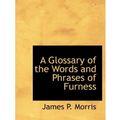 Cover Art for 9780554778020, A Glossary of the Words and Phrases of Furness by James P. Morris