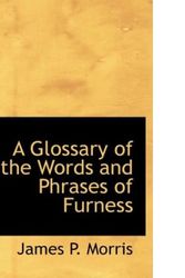 Cover Art for 9780554778020, A Glossary of the Words and Phrases of Furness by James P. Morris