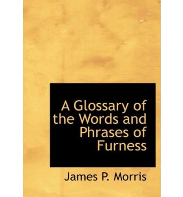 Cover Art for 9780554778020, A Glossary of the Words and Phrases of Furness by James P. Morris