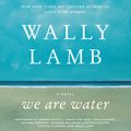 Cover Art for 9780062282859, We Are Water by Wally Lamb