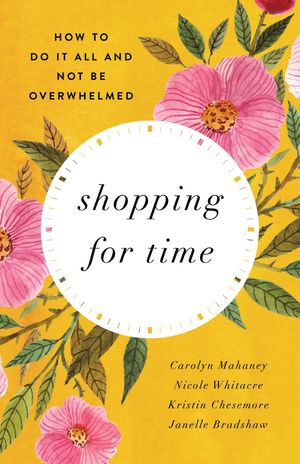 Cover Art for 9781433552991, Shopping for Time: How to Do It All and Not Be Overwhelmed by Carolyn Mahaney