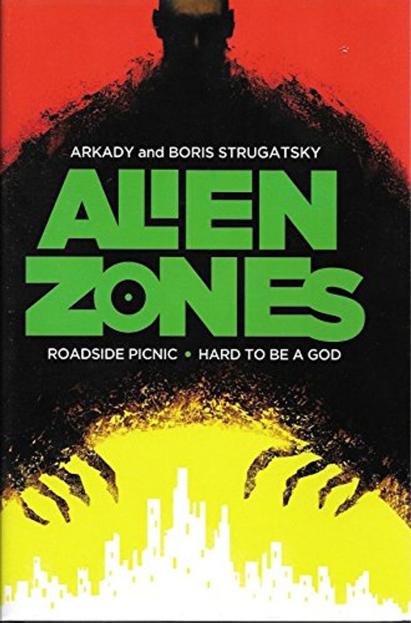 Cover Art for 9781629532738, Alien Zones: Roadside Picnic / Hard to Be a God by Arkady Strugatsky;Boris Strugatsky