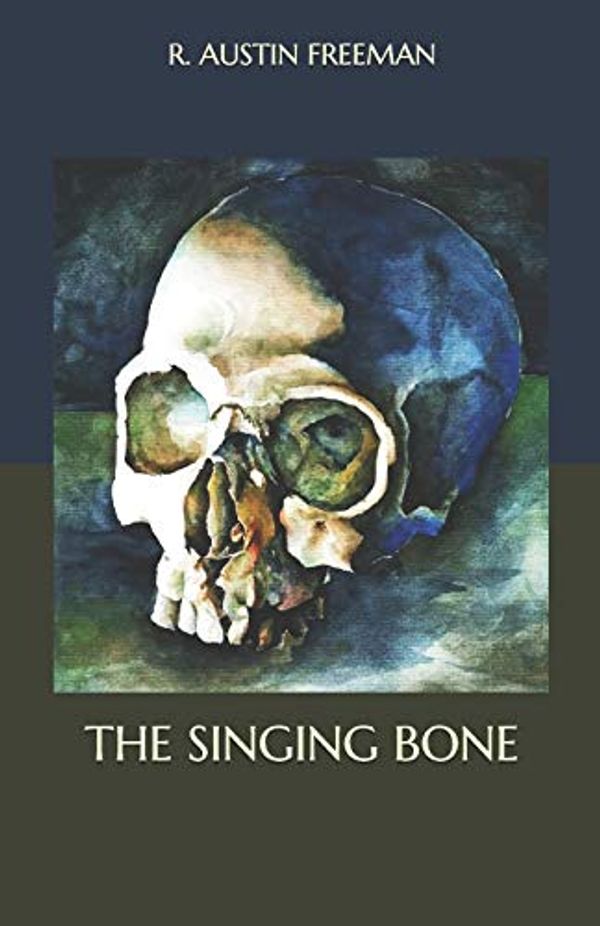 Cover Art for 9798567156025, The Singing Bone by R Austin Freeman