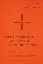 Cover Art for 9780814650097, Christian Initiation and Baptism in the Holy Spirit: Evidence from the First Eight Centuries by Kilian McDonnell, George Montague