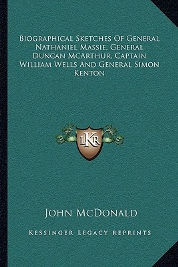 Cover Art for 9781163236055, Biographical Sketches of General Nathaniel Massie, General Duncan McArthur, Captain William Wells and General Simon Kenton by John McDonald
