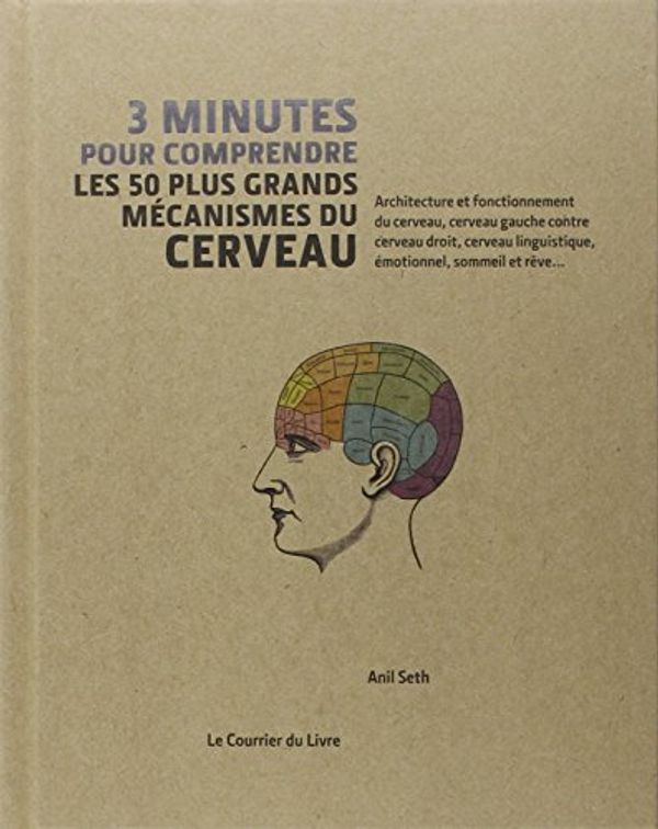 Cover Art for 9782702910689, 3 minutes pour comprendre les 50 plus grands mécanismes du cerveau : Architecture et fonctionnement du cerveau, cerveau gauche contre cerveau droit, ... linguistique, émotionnel, sommeil et rêve... by Anil Seth, Collectif