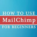 Cover Art for 9781720367338, How to Use Mailchimp for BeginnersThe Indie Author's Guide to Email Marketing by Adam Netherlund