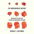 Cover Art for B07JHH7WPQ, The Consciousness Instinct: Unraveling the Mystery of How the Brain Makes the Mind by Michael S. Gazzaniga