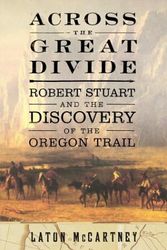 Cover Art for 9780743249249, Across the Great Divide: Robert Stuart and the Discovery of the Oregon Trail by Laton McCartney