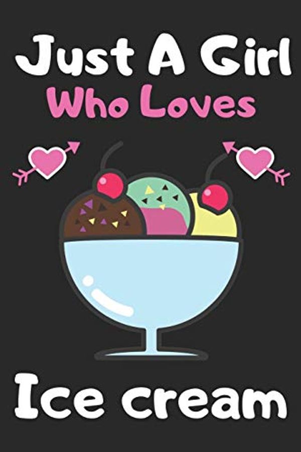 Cover Art for 9781671838390, Just a girl who loves Ice cream: A Super Cute Ice cream notebook journal or dairy - Ice cream lovers gift for girls - Ice cream lovers Lined Notebook Journal (6"x 9") by Brother's Publishing