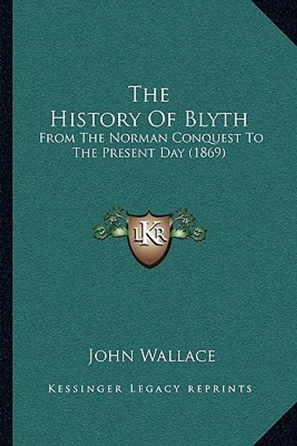 Cover Art for 9781165102006, The History of Blyth by John Wallace