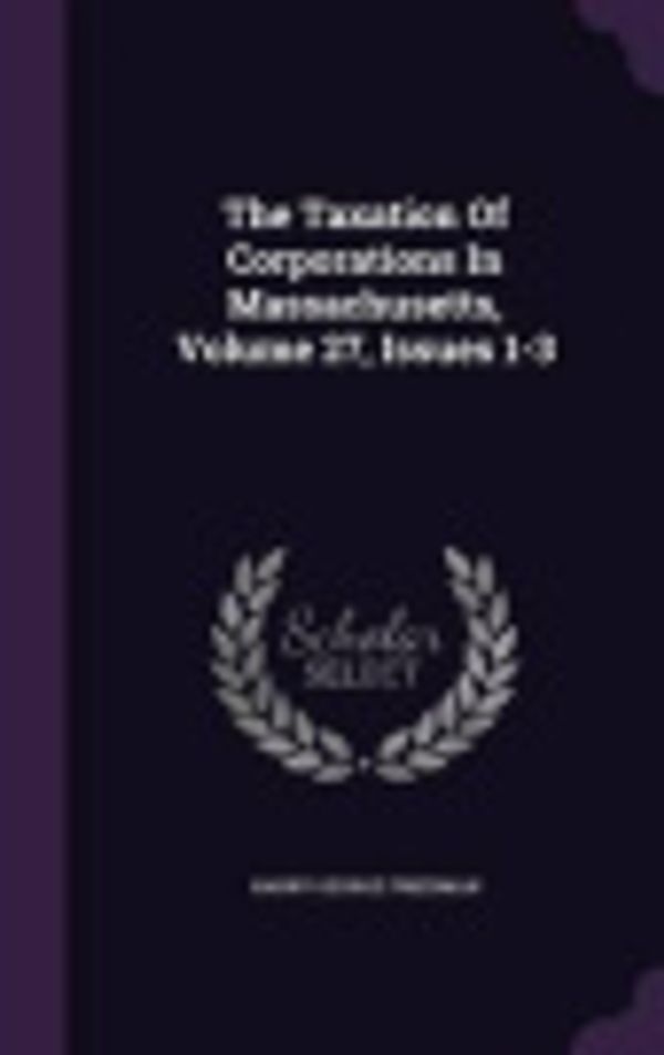 Cover Art for 9781347643495, The Taxation Of Corporations In Massachusetts, Volume 27, Issues 1-3 by Friedman, Harry George