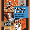 Cover Art for 9781478955733, "Shouldn't You Be in School?" by Lemony Snicket