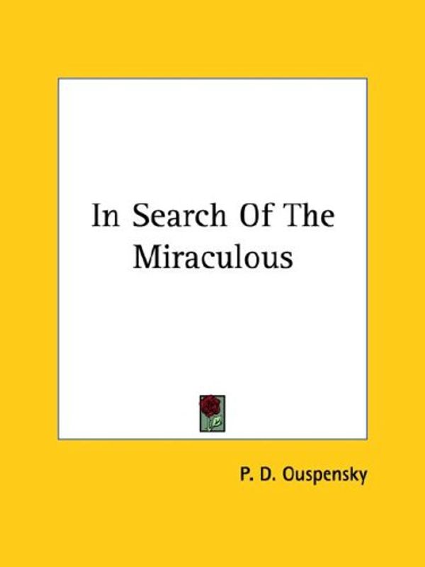 Cover Art for 9781425349424, In Search of the Miraculous by P. D. Ouspensky