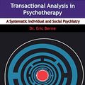 Cover Art for B01KUGU5Z8, Transactional Analysis in Psychotherapy: A Systematic Individual and Social Psychiatry by Dr. Eric Berne