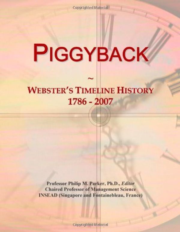 Cover Art for 9780546893090, Piggyback: Webster's Timeline History, 1786 - 2007 by Icon Group International