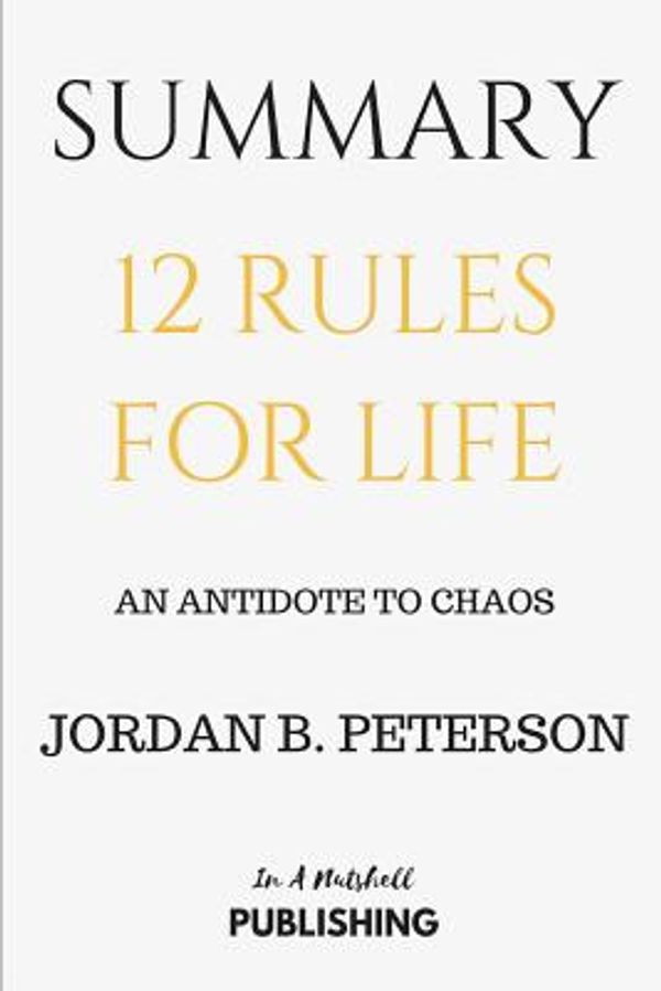 Cover Art for 9781980690412, Summary: 12 Rules for Life: An Antidote to Chaos by Jordan B. Peterson by In A Nutshell Publishing
