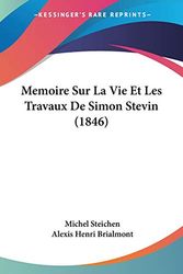 Cover Art for 9781120464422, Memoire Sur La Vie Et Les Travaux de Simon Stevin (1846) [FRE] by Alexis Henri Brialmont and Michel Steichen