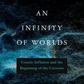Cover Art for 9780262368438, An Infinity of Worlds: Cosmic Inflation and the Beginning of the Universe by Will Kinney