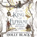 Cover Art for 9781549189531, How the King of Elfhame Learned to Hate Stories Lib/E by Holly Black