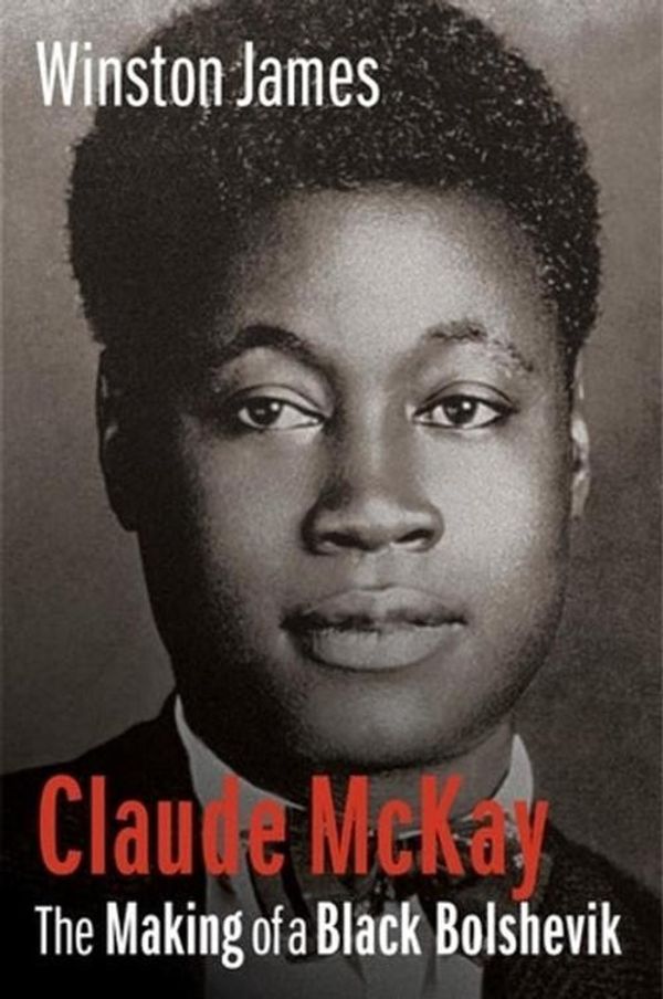 Cover Art for 9780231135924, Claude McKay: The Making of a Black Bolshevik, 1889-1923 by Winston James