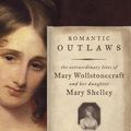 Cover Art for 0884161922391, Romantic Outlaws: The Extraordinary Lives of Mary Wollstonecraft and Her Daughter Mary Shelley by Charlotte Gordon
