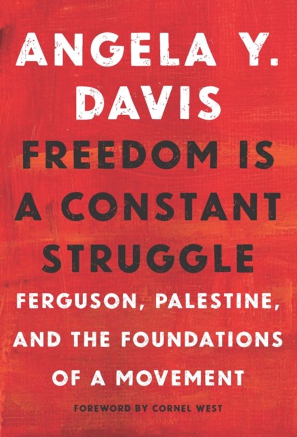 Cover Art for 9781608465644, Freedom Is a Constant Struggle: Ferguson, Palestine, and the Foundations of a Movement by Angela Y. Davis