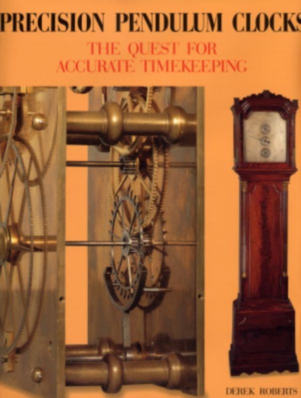 Cover Art for 9780764316364, Precision Pendulum Clocks: The 300-Year Quest for Accurate Timekeeping in England by Derek Roberts