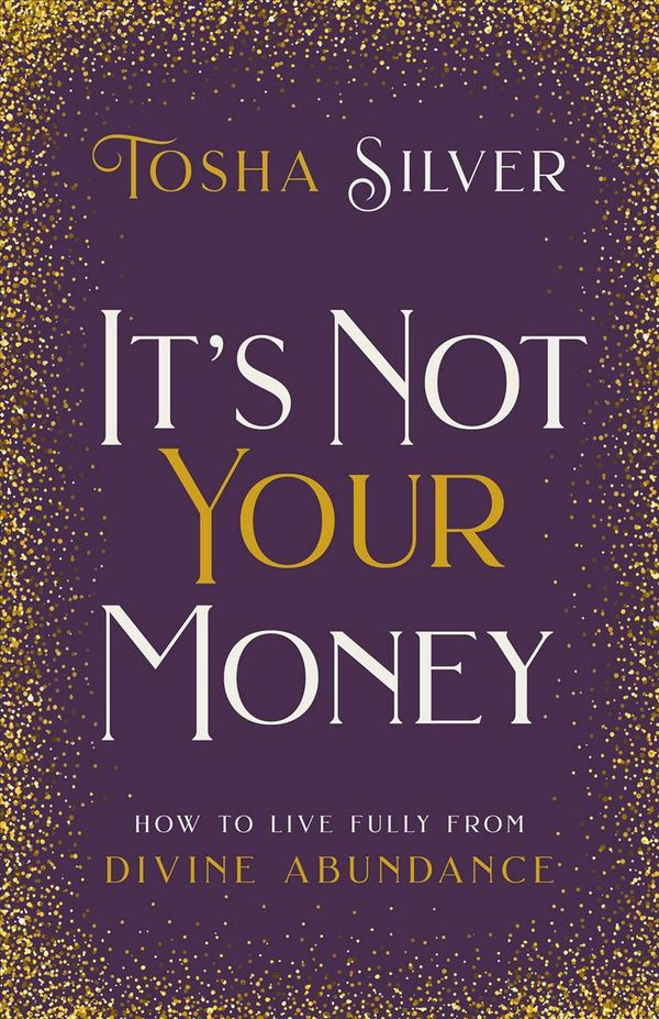 Cover Art for 9781401954734, It's Not Your Money: How to Live Fully from Divine Abundance by Tosha Silver