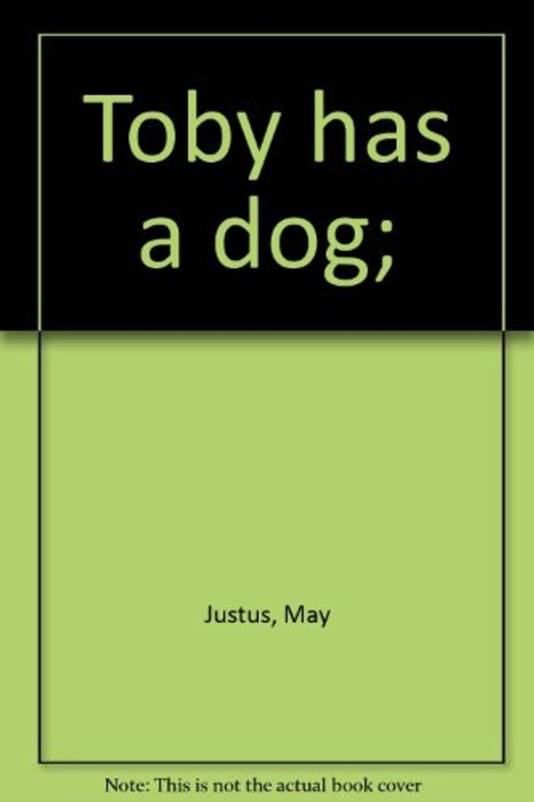 Cover Art for B0007E48KC, Toby has a dog; by May Justus