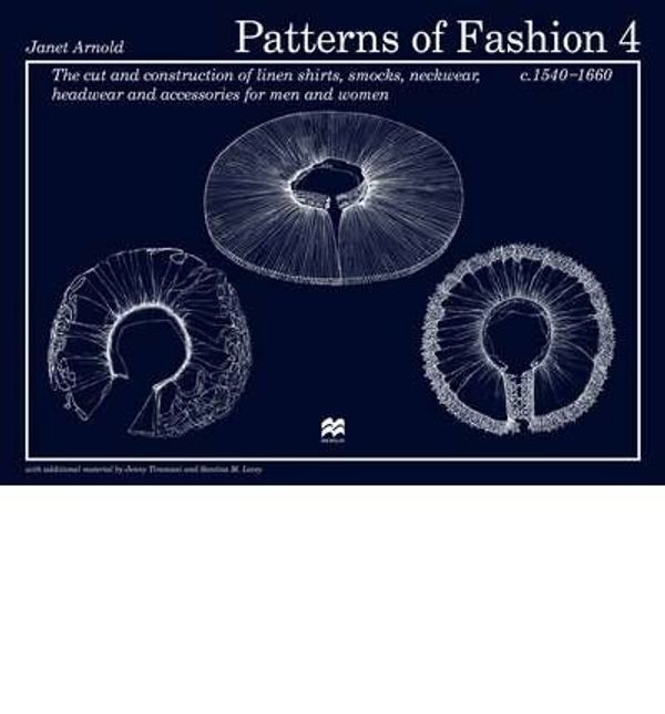 Cover Art for 8601405120106, [ PATTERNS OF FASHION 4 THE CUT AND CONSTRUCTION OF LINEN SHIRTS, SMOCKS, NECKWEAR, HEADWEAR AND ACCESSORIES FOR MEN AND WOMEN C. 1540 - 1660 BY ARNOLD, JANET](AUTHOR)PAPERBACK by Janet Arnold