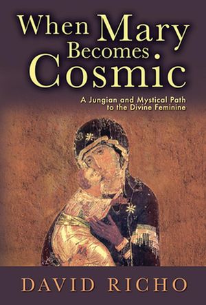 Cover Art for 9780809149827, When Mary Becomes CosmicA Jungian and Mystical Path to the Divine Feminine by David Richo