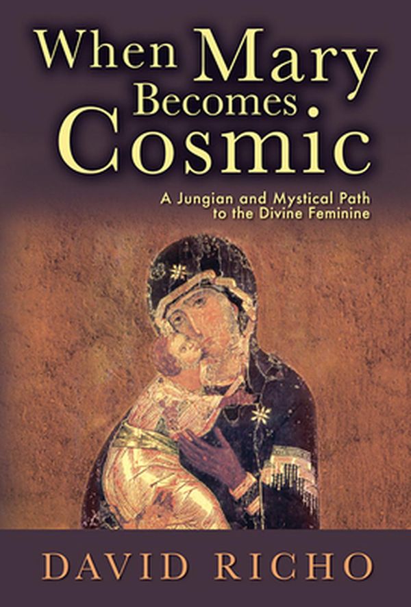 Cover Art for 9780809149827, When Mary Becomes CosmicA Jungian and Mystical Path to the Divine Feminine by David Richo