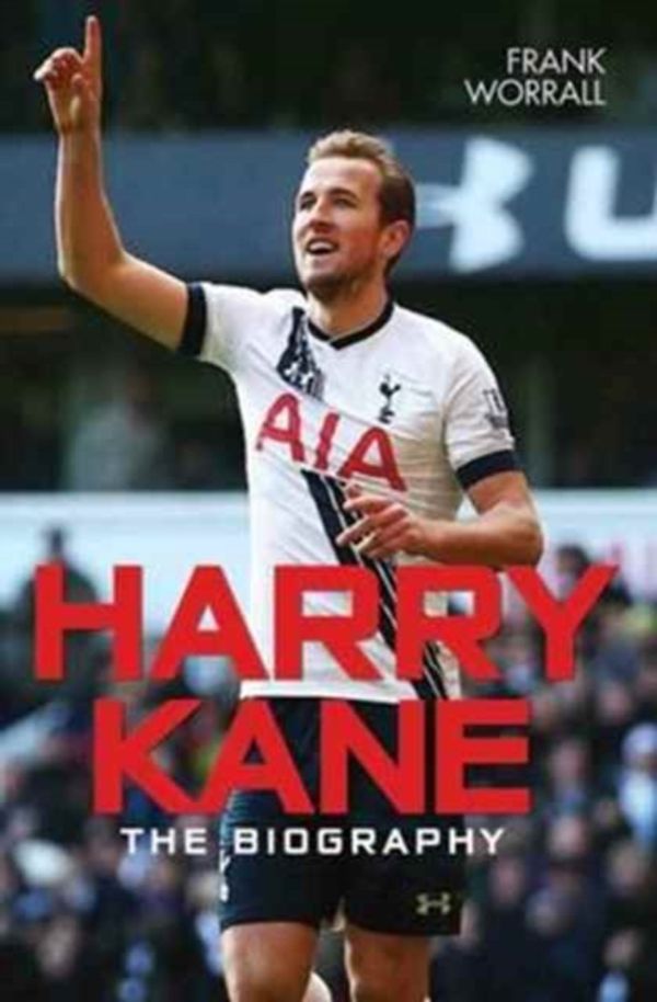 Cover Art for 9781786062710, Harry Kane: The Biography by Frank Worrall