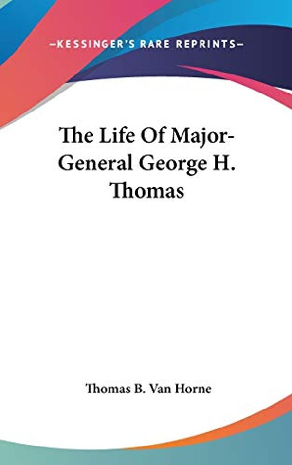 Cover Art for 9780548236598, The Life of Major-General George H. Thomas by Thomas B Van Horne