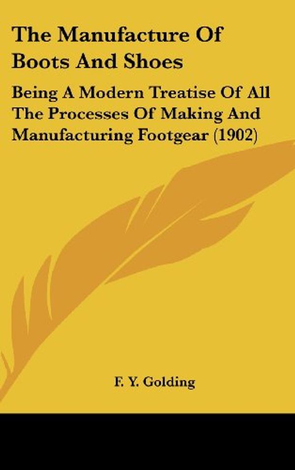 Cover Art for 9780548983881, The Manufacture of Boots and Shoes by F Y. Golding