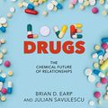 Cover Art for B084D7W1JL, Love Drugs: The Chemical Future of Relationships by Brian D. Earp, Julian Savulescu