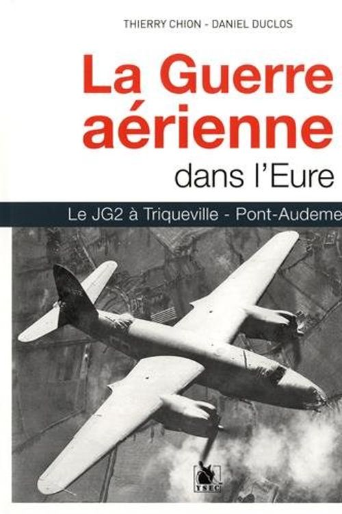 Cover Art for 9782846732734, La Guerre aérienne dans l'Eure : Le JG2 à Triqueville - Pont-Audemer by Chion Thierry