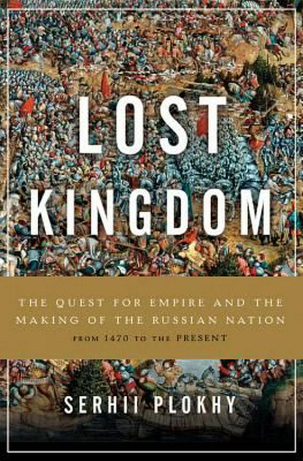 Cover Art for 9780465098491, Lost Kingdom: The Quest for Empire and the Making of the Russian Nation by Serhii Plokhy