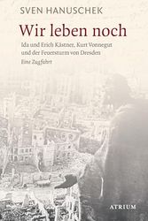 Cover Art for 9783855350346, Wir leben noch: Erich und Ida Kästner, Kurt Vonnegut und der Feuersturm von Dresden. Eine Zugfahrt by Sven Hanuschek