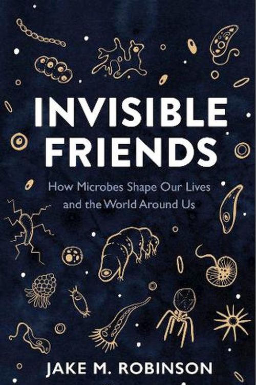 Cover Art for 9781784274337, Invisible Friends: How Microbes Shape our Lives and the World around us by Jake Robinson