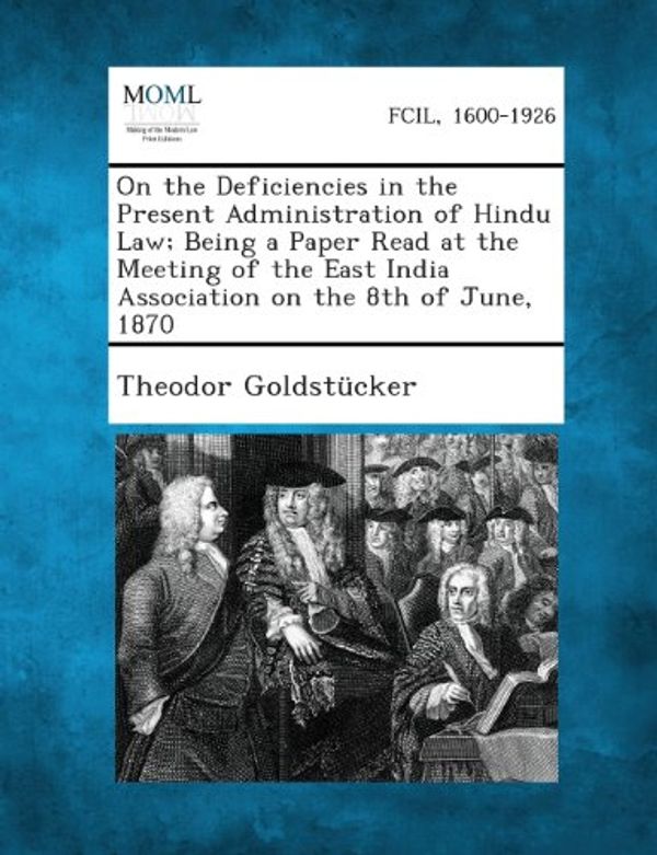 Cover Art for 9781289357122, On the Deficiencies in the Present Administration of Hindu Law; Being a Paper Read at the Meeting of the East India Association on the 8th of June, 18 by Theodor Goldstucker