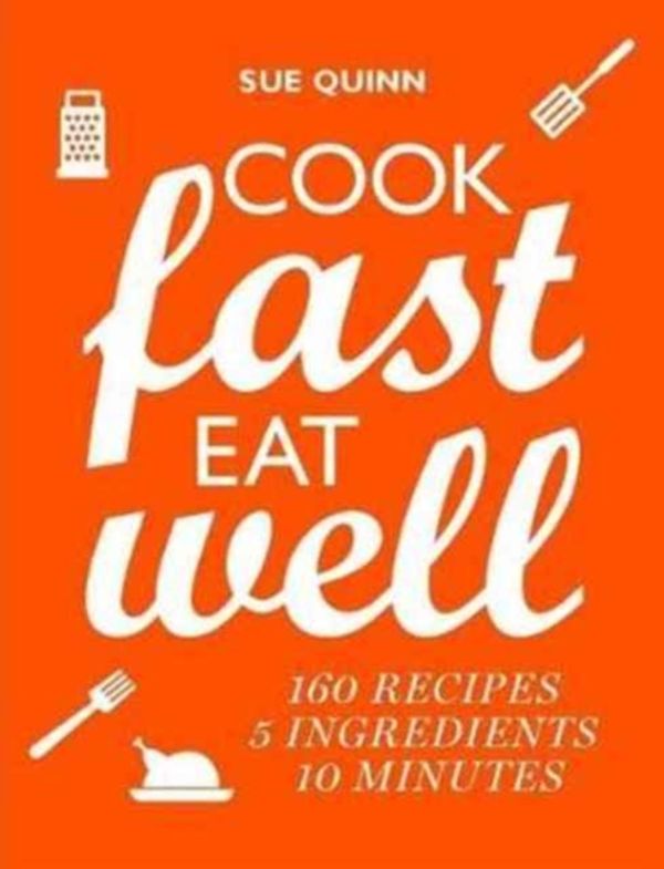 Cover Art for 9781760527532, Cook Fast, Eat Well5 Ingredients, 10 Minutes, 160 Recipes by Sue Quinn