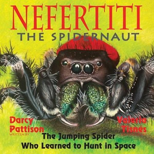 Cover Art for 9781629440613, Nefertiti, the Spidernaut: The Jumping Spider Who Learned to Hunt in Space by Darcy Pattison