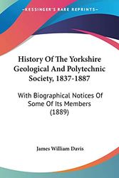 Cover Art for 9781120627995, History Of The Yorkshire Geological And Polytechnic Society, 1837-1887: With Biographical Notices Of Some Of Its Members (1889) by James William Davis
