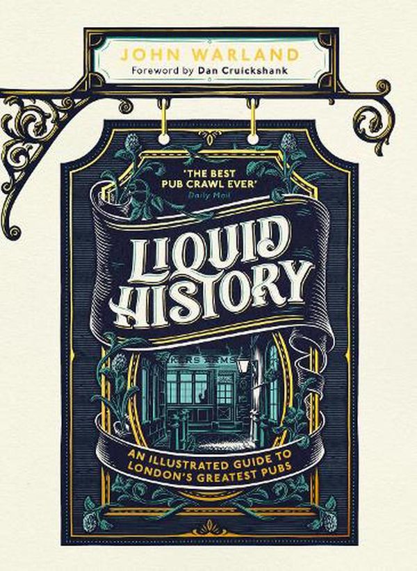 Cover Art for 9781787634893, Liquid History: An Illustrated Guide to London’s Greatest Pubs by John Warland