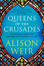 Cover Art for 9781473523326, Queens of the Crusades: Eleanor of Aquitaine and her Successors by Alison Weir