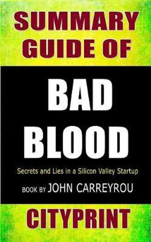 Cover Art for 9781090499592, Summary Guide of Bad Blood: Secrets and Lies in a Silicon Valley Startup | Book by John Carreyrou | Cityprint by Cityprint